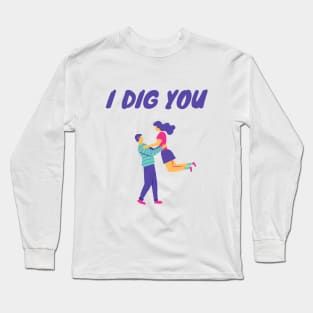 I dig you - Couple themed Long Sleeve T-Shirt